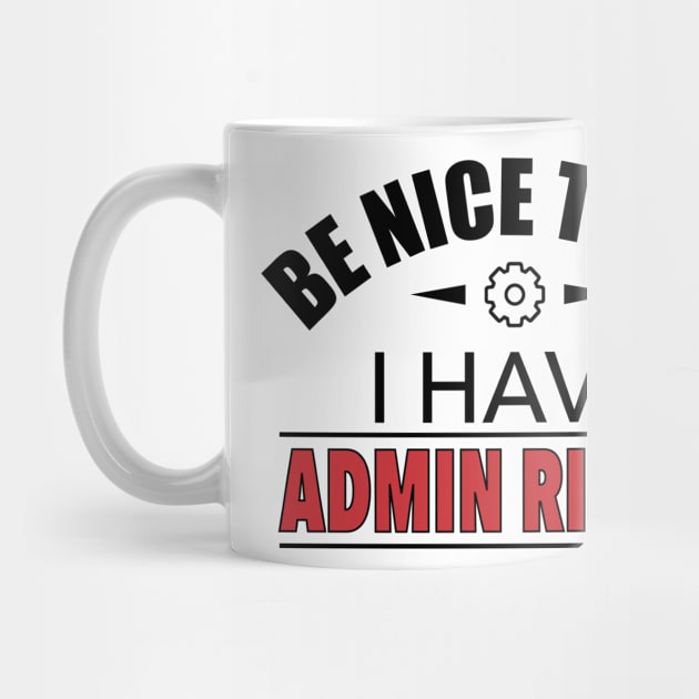 Be Nice To Me I Have Admin Rights IT Funny Gift by JeZeDe